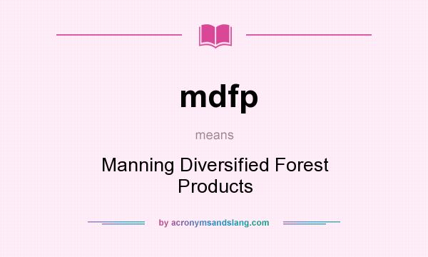 What does mdfp mean? It stands for Manning Diversified Forest Products