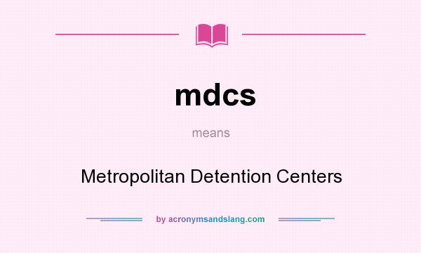 What does mdcs mean? It stands for Metropolitan Detention Centers