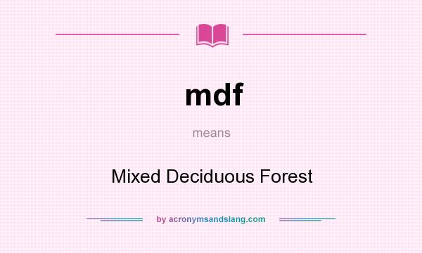 What does mdf mean? It stands for Mixed Deciduous Forest