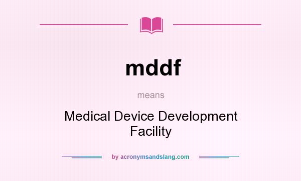 What does mddf mean? It stands for Medical Device Development Facility