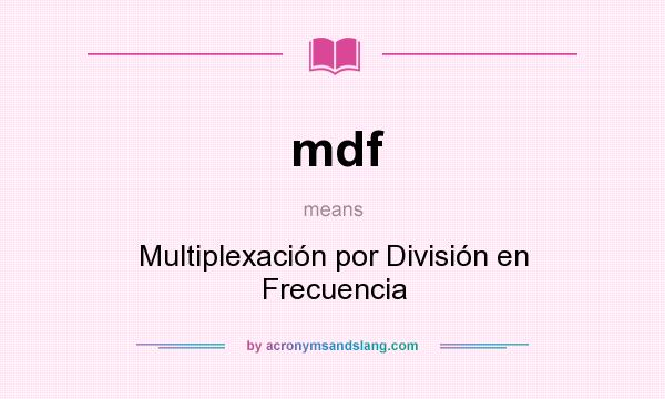 What does mdf mean? It stands for Multiplexación por División en Frecuencia