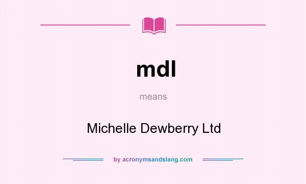 What does mdl mean? It stands for Michelle Dewberry Ltd
