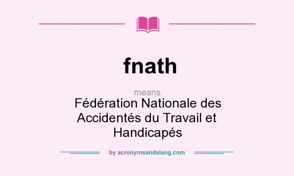 What does fnath mean? It stands for Fédération Nationale des Accidentés du Travail et Handicapés