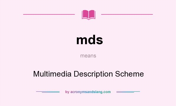 What does mds mean? It stands for Multimedia Description Scheme