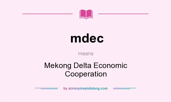 What does mdec mean? It stands for Mekong Delta Economic Cooperation