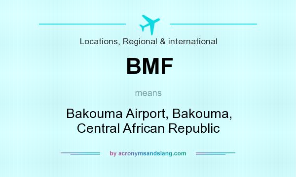 What does BMF mean? It stands for Bakouma Airport, Bakouma, Central African Republic