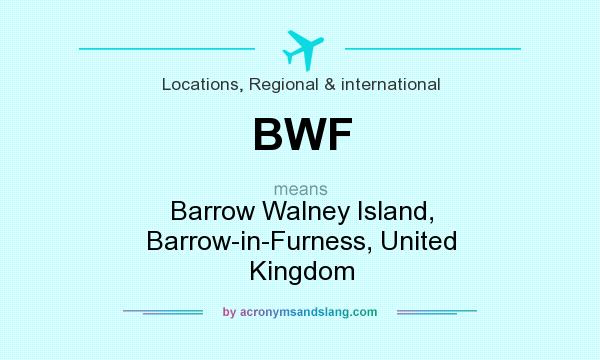 What does BWF mean? It stands for Barrow Walney Island, Barrow-in-Furness, United Kingdom