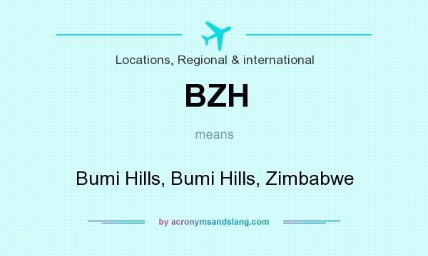 What does BZH mean? It stands for Bumi Hills, Bumi Hills, Zimbabwe