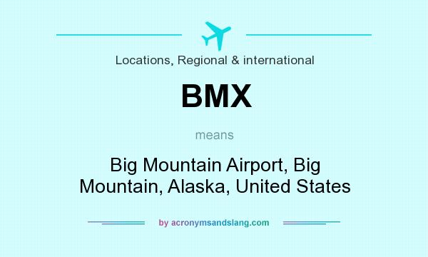 What does BMX mean? It stands for Big Mountain Airport, Big Mountain, Alaska, United States