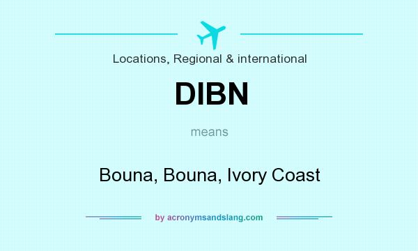 What does DIBN mean? It stands for Bouna, Bouna, Ivory Coast
