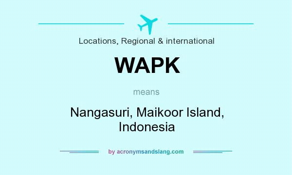 What does WAPK mean? It stands for Nangasuri, Maikoor Island, Indonesia