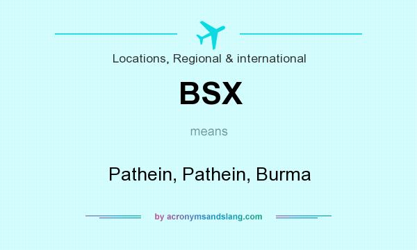 What does BSX mean? It stands for Pathein, Pathein, Burma