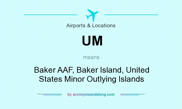 What does UM mean? It stands for Baker AAF, Baker Island, United States Minor Outlying Islands