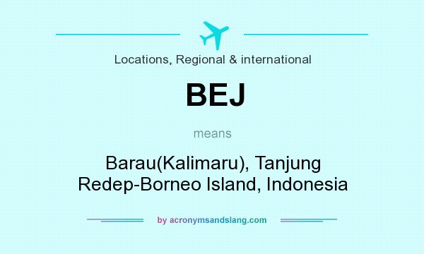 What does BEJ mean? It stands for Barau(Kalimaru), Tanjung Redep-Borneo Island, Indonesia