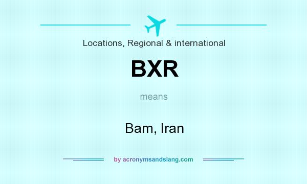 What does BXR mean? It stands for Bam, Iran