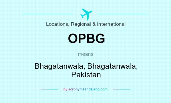 What does OPBG mean? It stands for Bhagatanwala, Bhagatanwala, Pakistan