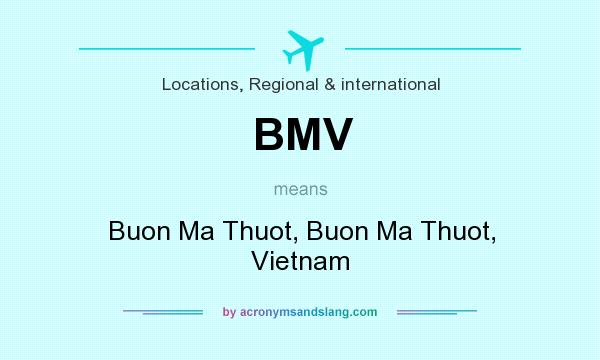 What does BMV mean? It stands for Buon Ma Thuot, Buon Ma Thuot, Vietnam