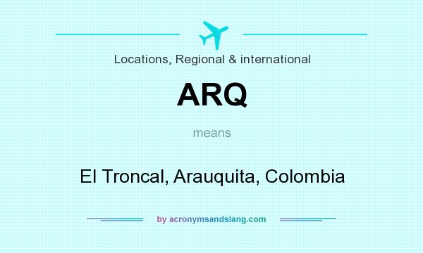 What does ARQ mean? It stands for El Troncal, Arauquita, Colombia