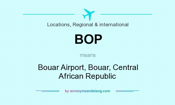 What does BOP mean? It stands for Bouar Airport, Bouar, Central African Republic
