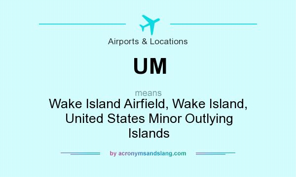What does UM mean? It stands for Wake Island Airfield, Wake Island, United States Minor Outlying Islands