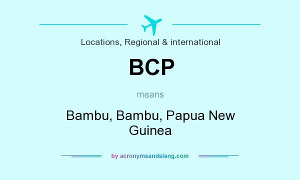 What does BCP mean? It stands for Bambu, Bambu, Papua New Guinea