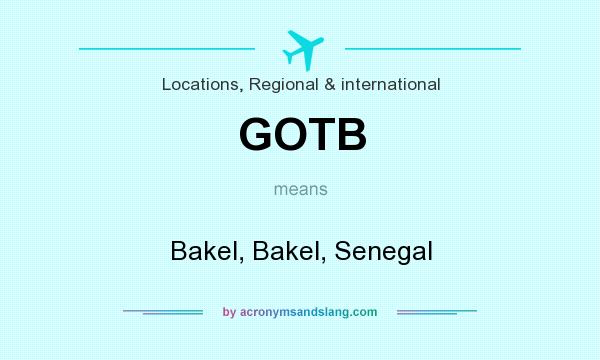 What does GOTB mean? It stands for Bakel, Bakel, Senegal