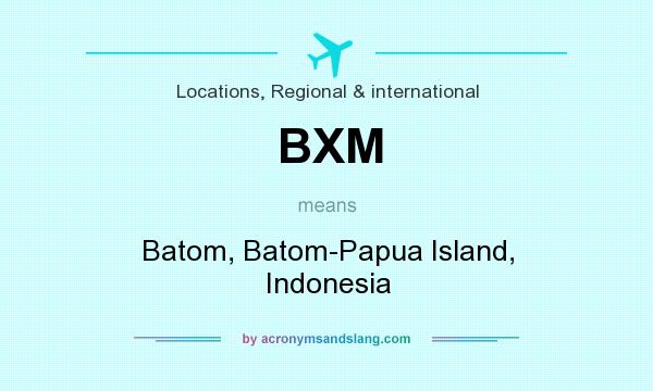What does BXM mean? It stands for Batom, Batom-Papua Island, Indonesia