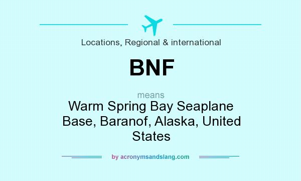 What does BNF mean? It stands for Warm Spring Bay Seaplane Base, Baranof, Alaska, United States