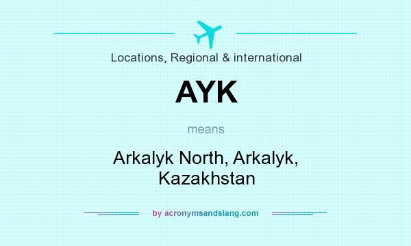 What does AYK mean? It stands for Arkalyk North, Arkalyk, Kazakhstan