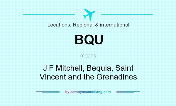What does BQU mean? It stands for J F Mitchell, Bequia, Saint Vincent and the Grenadines