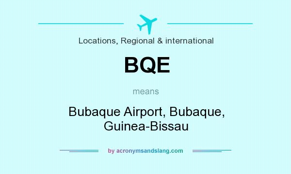 What does BQE mean? It stands for Bubaque Airport, Bubaque, Guinea-Bissau