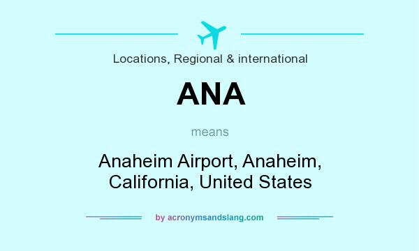 What does ANA mean? It stands for Anaheim Airport, Anaheim, California, United States