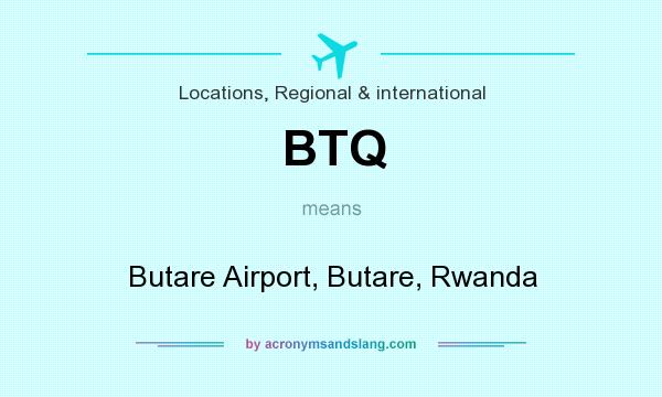 What does BTQ mean? It stands for Butare Airport, Butare, Rwanda