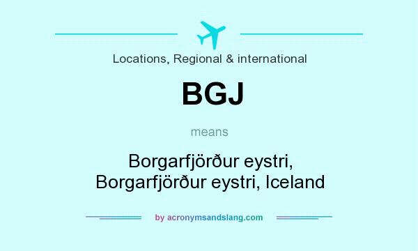 What does BGJ mean? It stands for Borgarfjörður eystri, Borgarfjörður eystri, Iceland