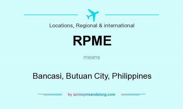 What does RPME mean? It stands for Bancasi, Butuan City, Philippines