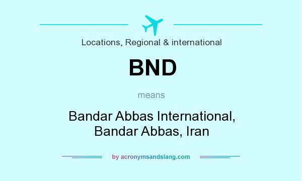 What does BND mean? It stands for Bandar Abbas International, Bandar Abbas, Iran