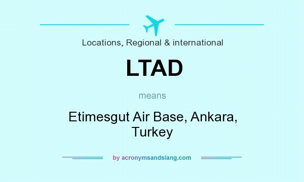 What does LTAD mean? It stands for Etimesgut Air Base, Ankara, Turkey
