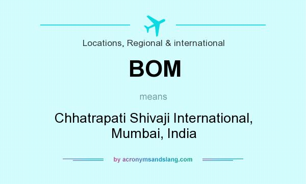 What does BOM mean? It stands for Chhatrapati Shivaji International, Mumbai, India