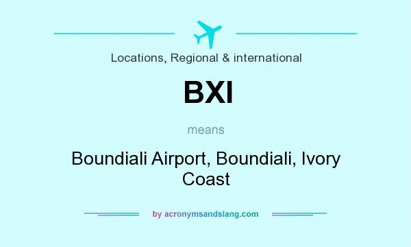 What does BXI mean? It stands for Boundiali Airport, Boundiali, Ivory Coast