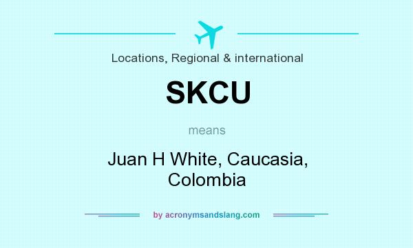 What does SKCU mean? It stands for Juan H White, Caucasia, Colombia