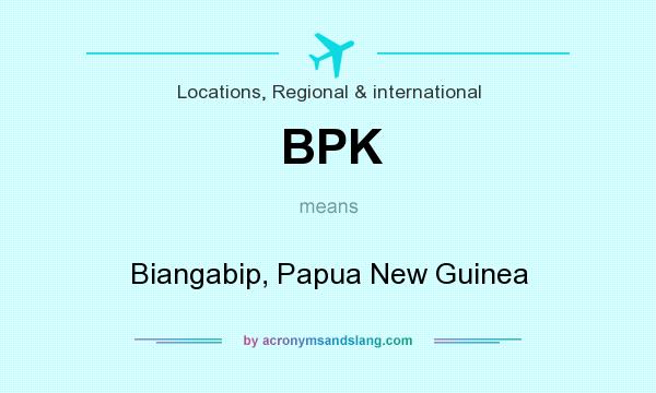 What does BPK mean? It stands for Biangabip, Papua New Guinea