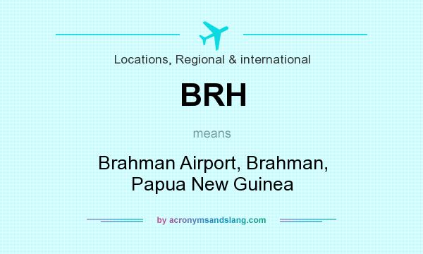 What does BRH mean? It stands for Brahman Airport, Brahman, Papua New Guinea