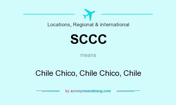 What does SCCC mean? It stands for Chile Chico, Chile Chico, Chile