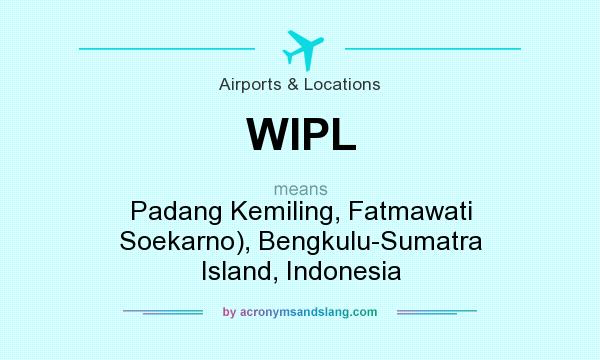 What does WIPL mean? It stands for Padang Kemiling, Fatmawati Soekarno), Bengkulu-Sumatra Island, Indonesia