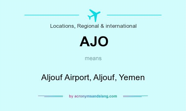 What does AJO mean? It stands for Aljouf Airport, Aljouf, Yemen