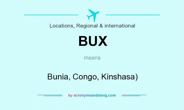 What does BUX mean? It stands for Bunia, Congo, Kinshasa)