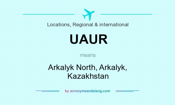 What does UAUR mean? It stands for Arkalyk North, Arkalyk, Kazakhstan