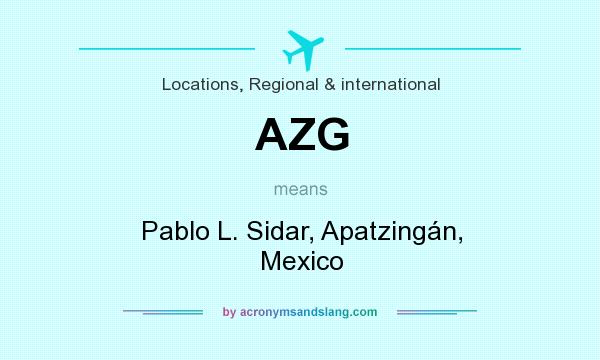 What does AZG mean? It stands for Pablo L. Sidar, Apatzingán, Mexico