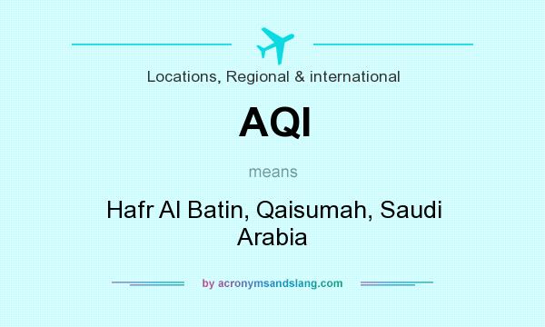 What does AQI mean? It stands for Hafr Al Batin, Qaisumah, Saudi Arabia