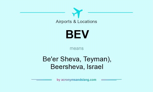 What does BEV mean? It stands for Be`er Sheva, Teyman), Beersheva, Israel